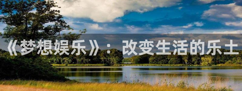 长运娱乐主管：《梦想娱乐》：改变生活的乐土