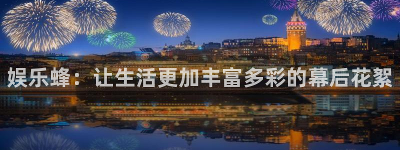 长运娱乐官网登录入口：娱乐蜂：让生活更加丰富多彩的幕后花絮